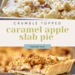 A close-up of caramel apple slab pie with a crumble topping in a baking tray. The top image captures the unbaked pie, while the bottom showcases a baked slice cut out. The text reads "Crumble Topped Caramel Apple Slab Pie.