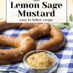 Soft pretzels rest on a blue checkered cloth beside a small glass bowl of lemon sage mustard. Text above reads, "Lemon Sage Mustard: easy to follow recipe.